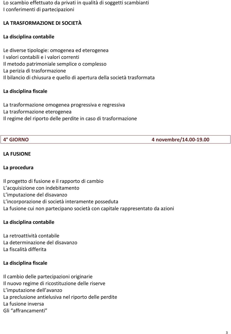 e regressiva La trasformazione eterogenea Il regime del riporto delle perdite in caso di trasformazione 4 GIORNO 4 novembre/14.00-19.