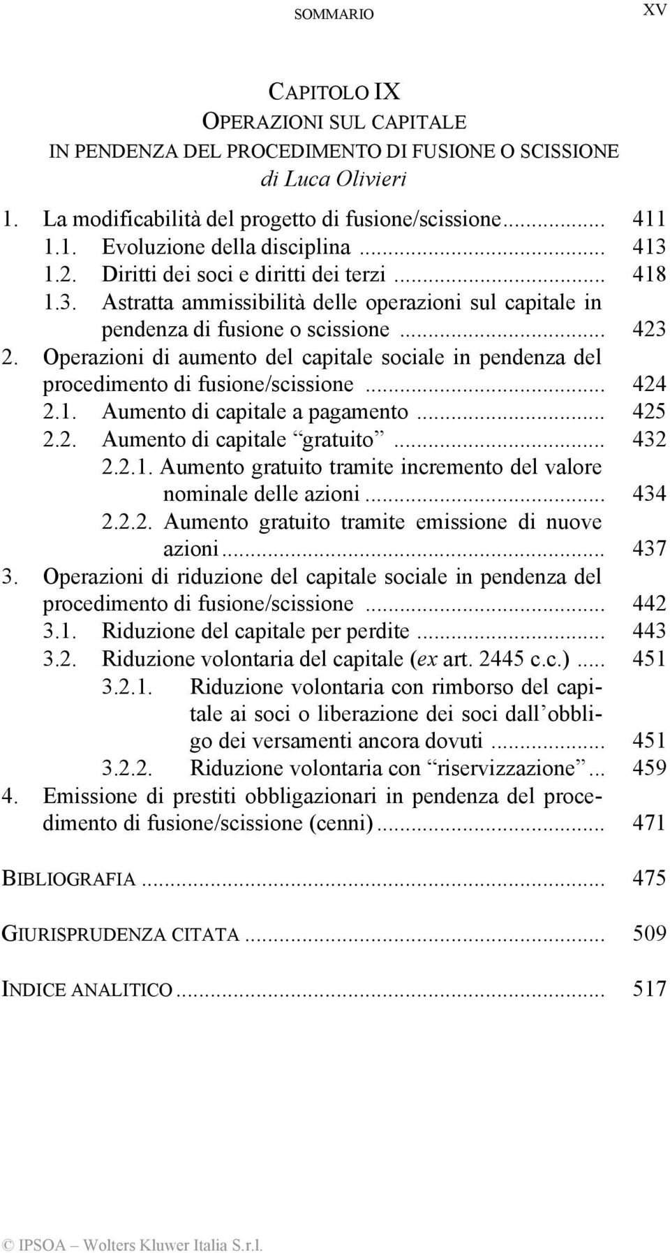 Operazioni di aumento del capitale sociale in pendenza del procedimento di fusione/scissione... 424 2.1. Aumento di capitale a pagamento... 425 2.2. Aumento di capitale gratuito... 432 2.2.1. Aumento gratuito tramite incremento del valore nominale delle azioni.