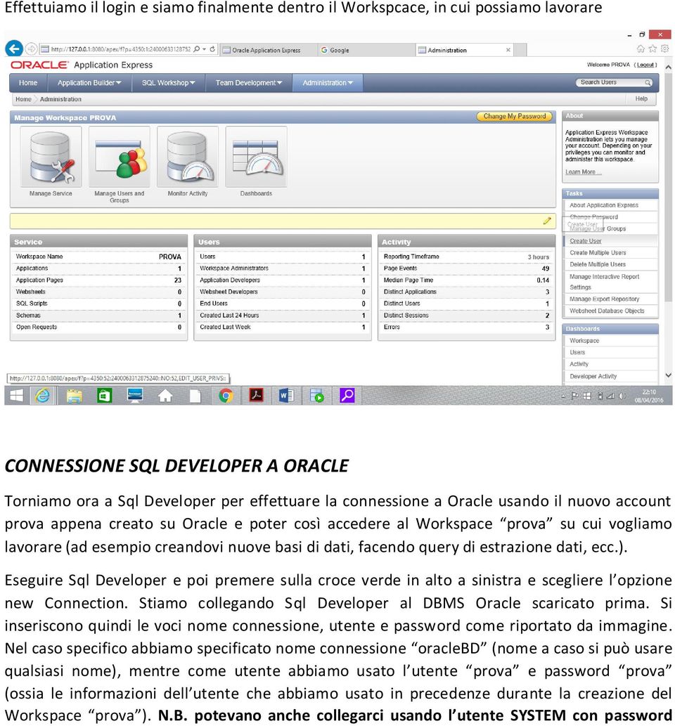 Eseguire Sql Developer e poi premere sulla croce verde in alto a sinistra e scegliere l opzione new Connection. Stiamo collegando Sql Developer al DBMS Oracle scaricato prima.