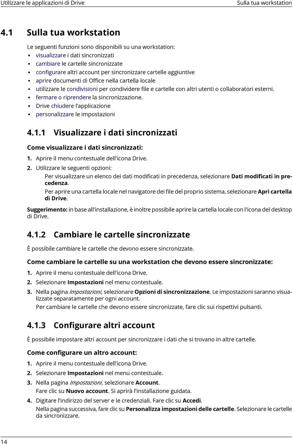 cartelle aggiuntive aprire documenti di Office nella cartella locale utilizzare le condivisioni per condividere file e cartelle con altri utenti o collaboratori esterni.