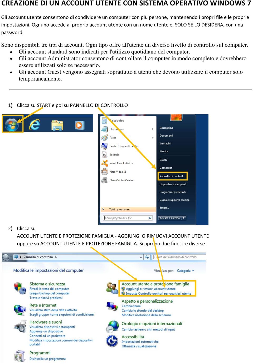 Ogni tipo offre all'utente un diverso livello di controllo sul computer. Gli account standard sono indicati per l'utilizzo quotidiano del computer.