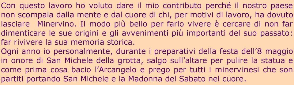 Il modo più bello per farlo vivere è cercare di non far dimenticare le sue origini e gli avvenimenti più importanti del suo passato: far rivivere la sua