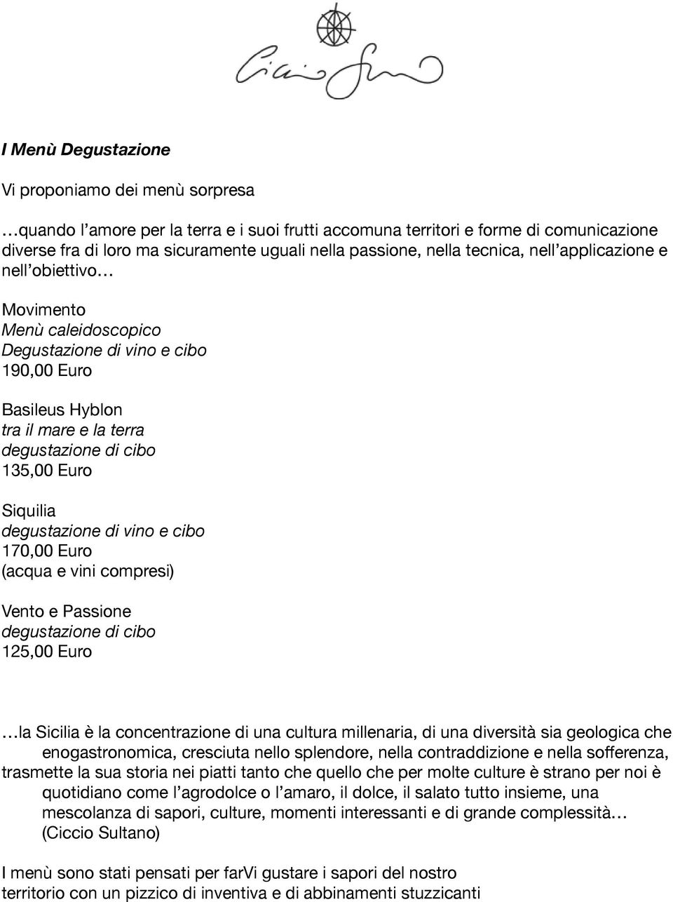 Siquilia degustazione di vino e cibo 170,00 Euro (acqua e vini compresi) Vento e Passione degustazione di cibo 125,00 Euro la Sicilia è la concentrazione di una cultura millenaria, di una diversità