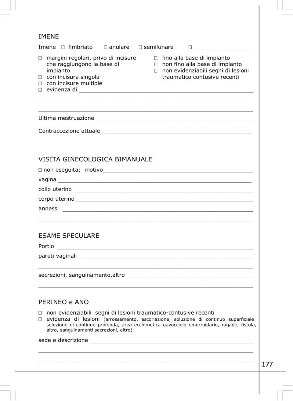 uterino corpo uterino annessi ESAME SPECULARE Portio pareti vaginali secrezioni, sanguinamento,altro PERINEO e ANO non evidenziabili segni di lesioni traumatico-contusive recenti evidenza di lesioni