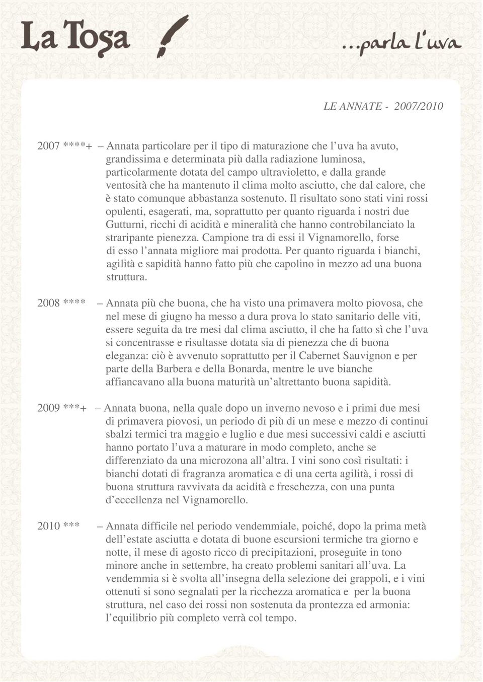 Il risultato sono stati vini rossi opulenti, esagerati, ma, soprattutto per quanto riguarda i nostri due Gutturni, ricchi di acidità e mineralità che hanno controbilanciato la straripante pienezza.