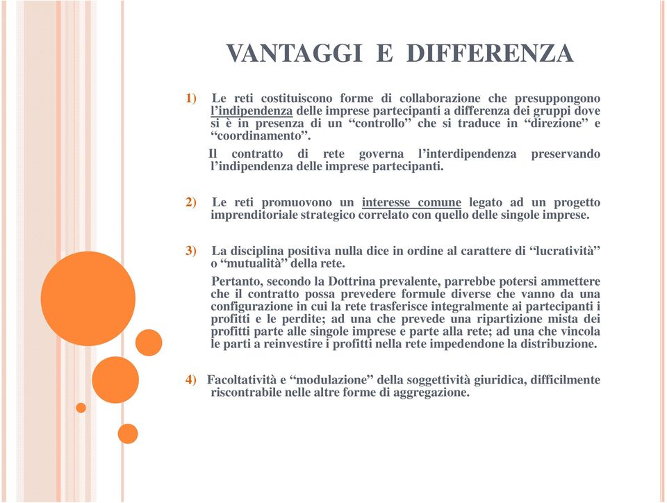 2) Le reti promuovono un interesse comune legato ad un progetto imprenditoriale strategico correlato con quello delle singole imprese.