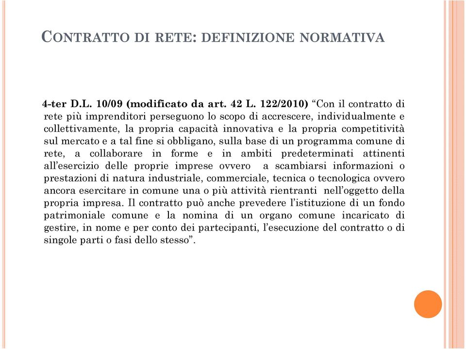 fine si obbligano, sulla base di un programma comune di rete, a collaborare in forme e in ambiti predeterminati attinenti all esercizio delle proprie imprese ovvero a scambiarsi informazioni o