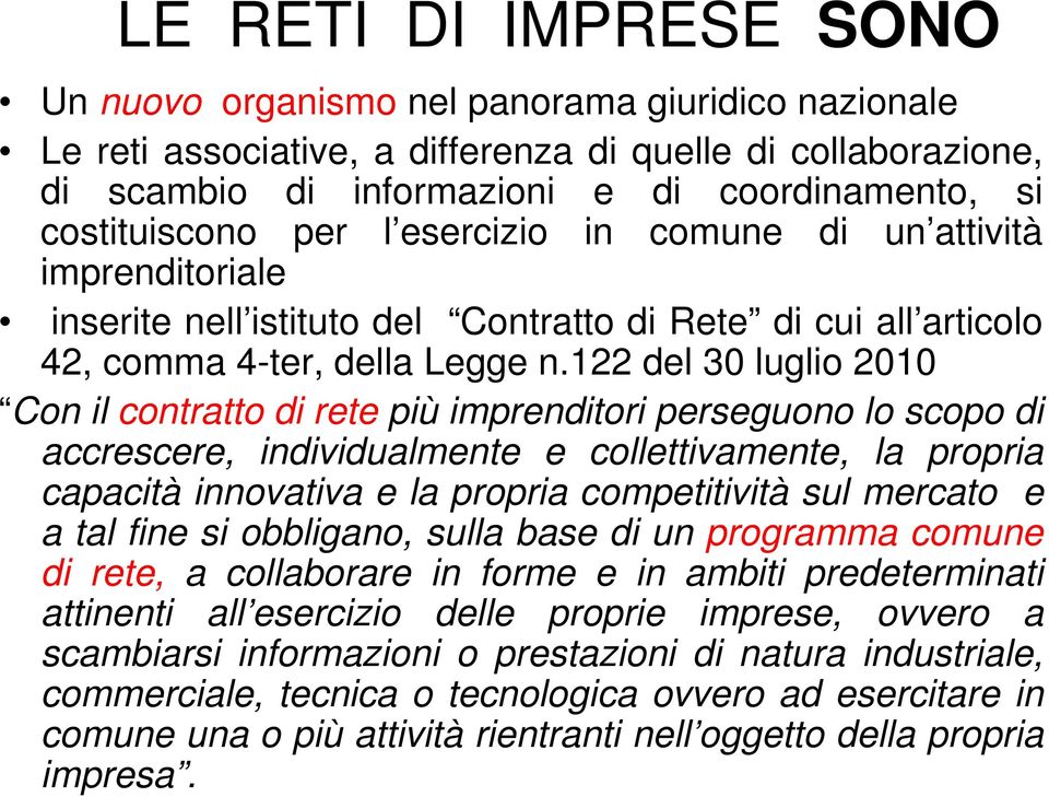 122 del 30 luglio 2010 Con il contratto di rete più imprenditori perseguono lo scopo di accrescere, individualmente e collettivamente, la propria capacità innovativa e la propria competitività sul