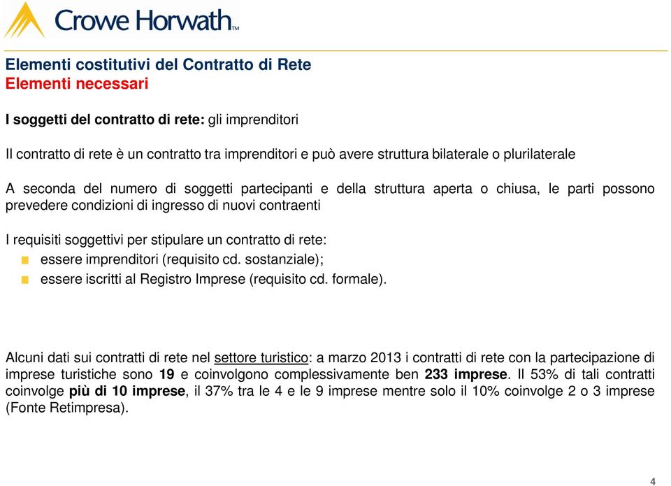 imprenditori (requisito cd. sostanziale); essere iscritti al Registro Imprese (requisito cd. formale).