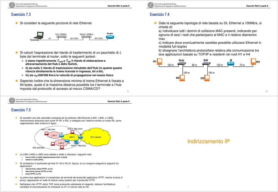 terminale al router, sotto le seguenti ipotesi: i) siano rispettivamente T HUB e T SW il ritardo di elaborazione e attraversamento del Hub e dello Switch, ii) sia nullo il ritardo di trasmissione