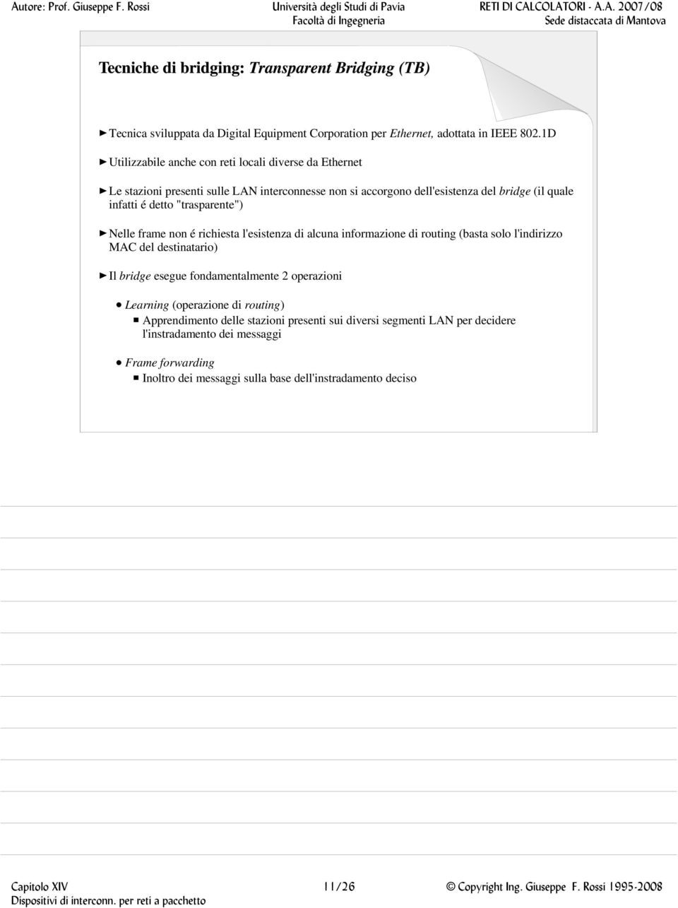 Nelle frame non é richiesta l'esistenza di alcuna informazione di routing (basta solo l'indirizzo MAC del destinatario) Il bridge esegue fondamentalmente 2 operazioni Learning (operazione di