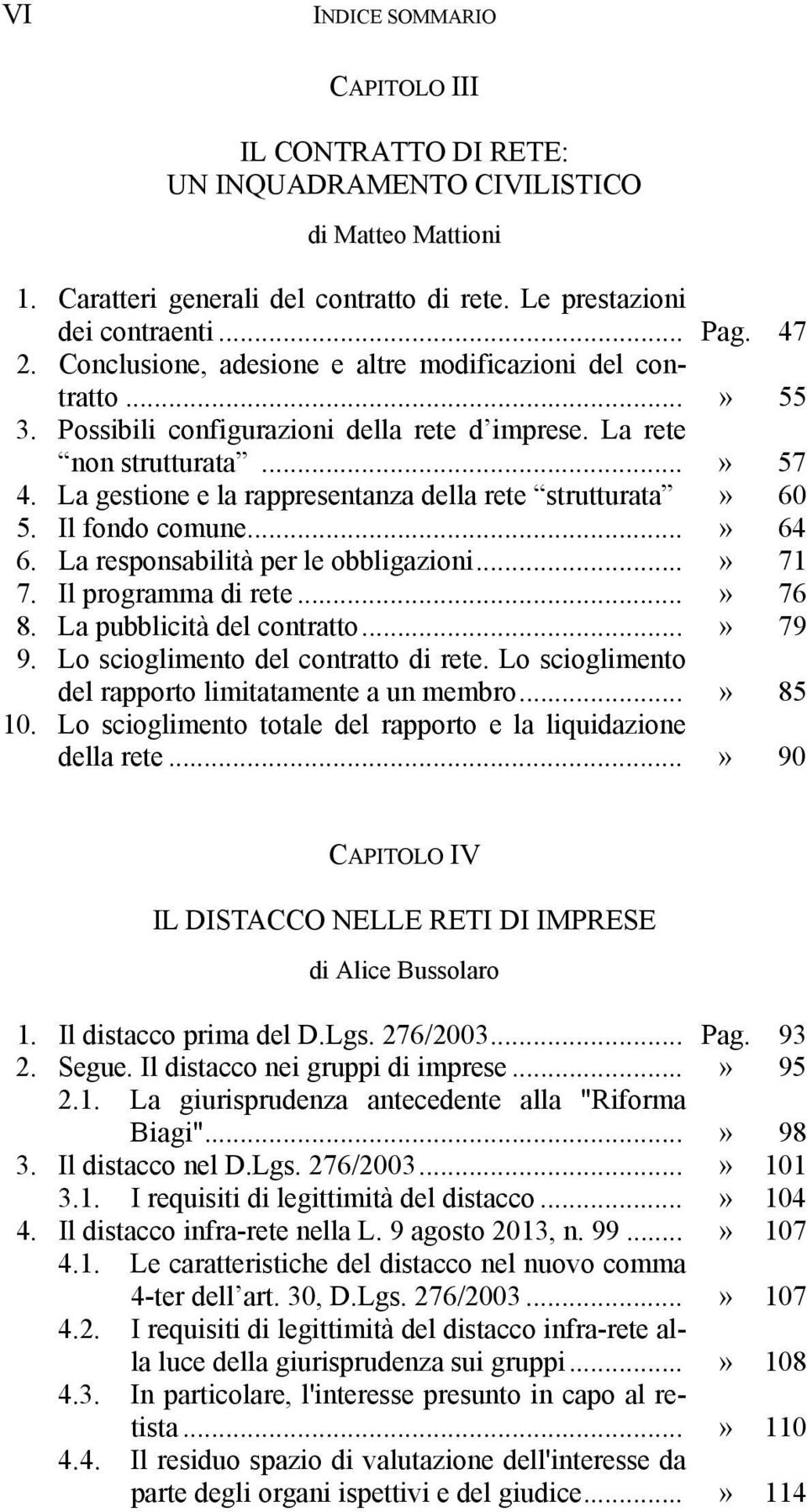 La gestione e la rappresentanza della rete strutturata» 60 5. Il fondo comune...» 64 6. La responsabilità per le obbligazioni...» 71 7. Il programma di rete...» 76 8. La pubblicità del contratto.