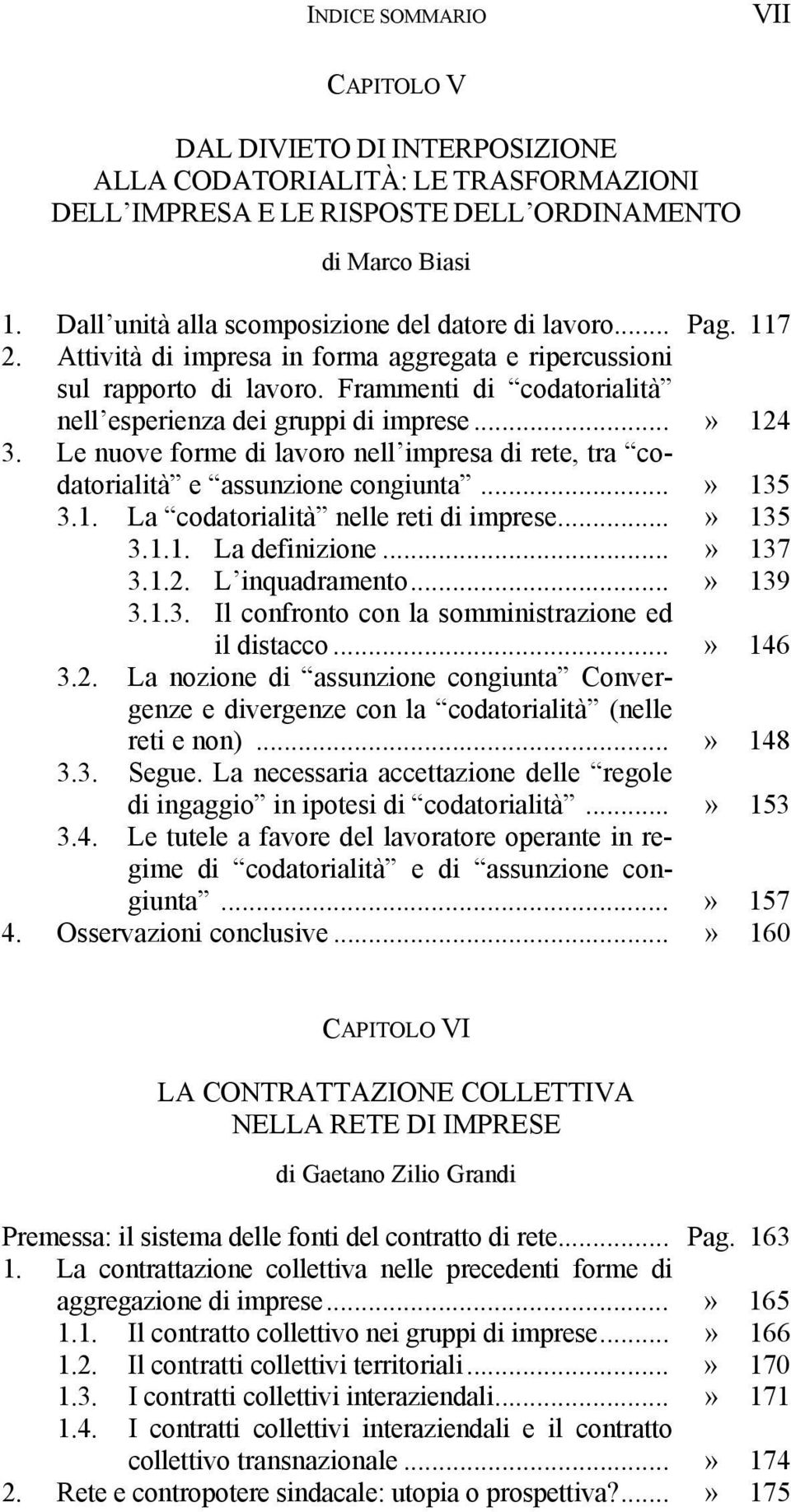 Frammenti di codatorialità nell esperienza dei gruppi di imprese...» 124 3. Le nuove forme di lavoro nell impresa di rete, tra codatorialità e assunzione congiunta...» 135 3.1. La codatorialità nelle reti di imprese.