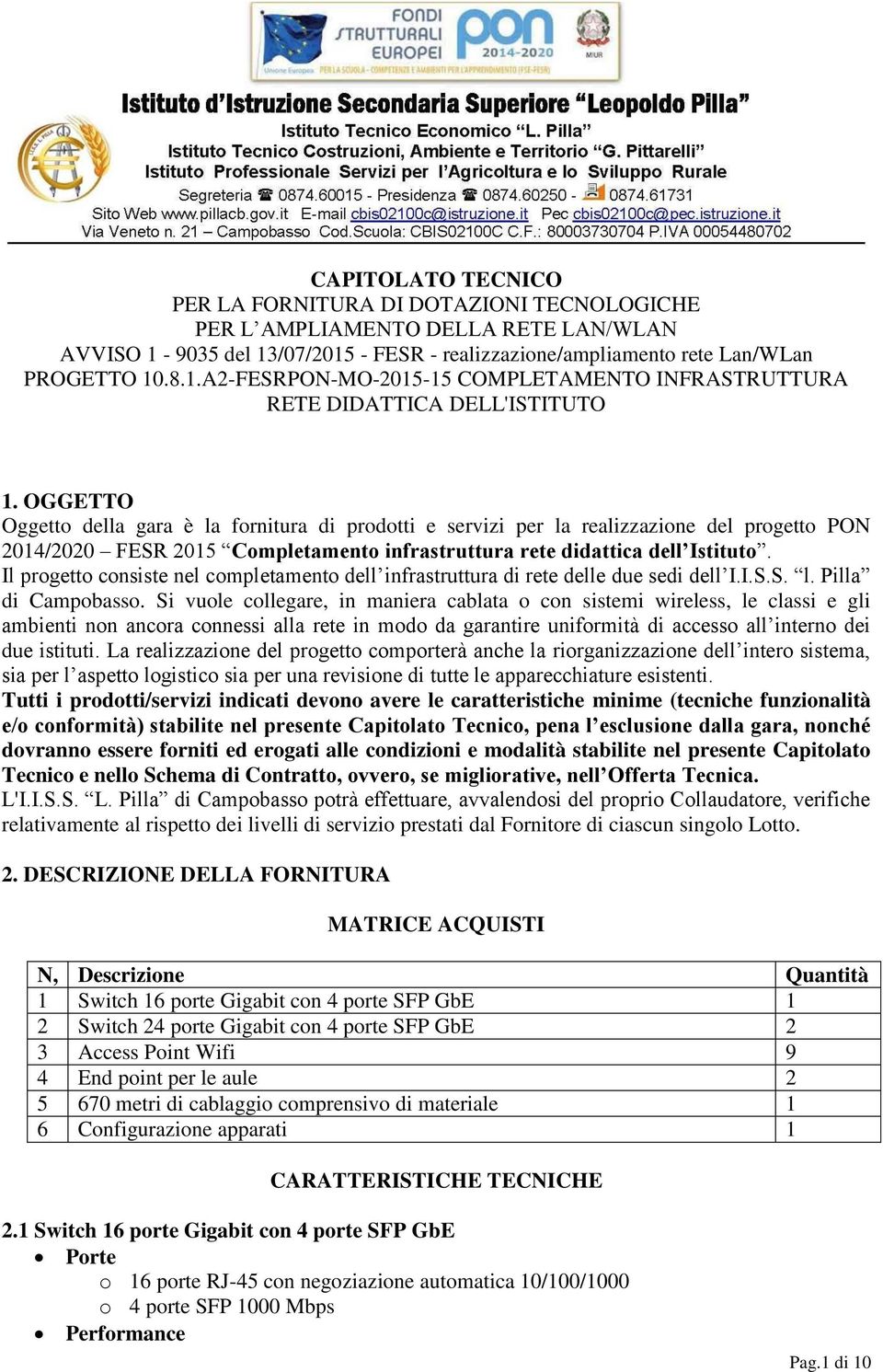 Il progetto consiste nel completamento dell infrastruttura di rete delle due sedi dell I.I.S.S. l. Pilla di Campobasso.