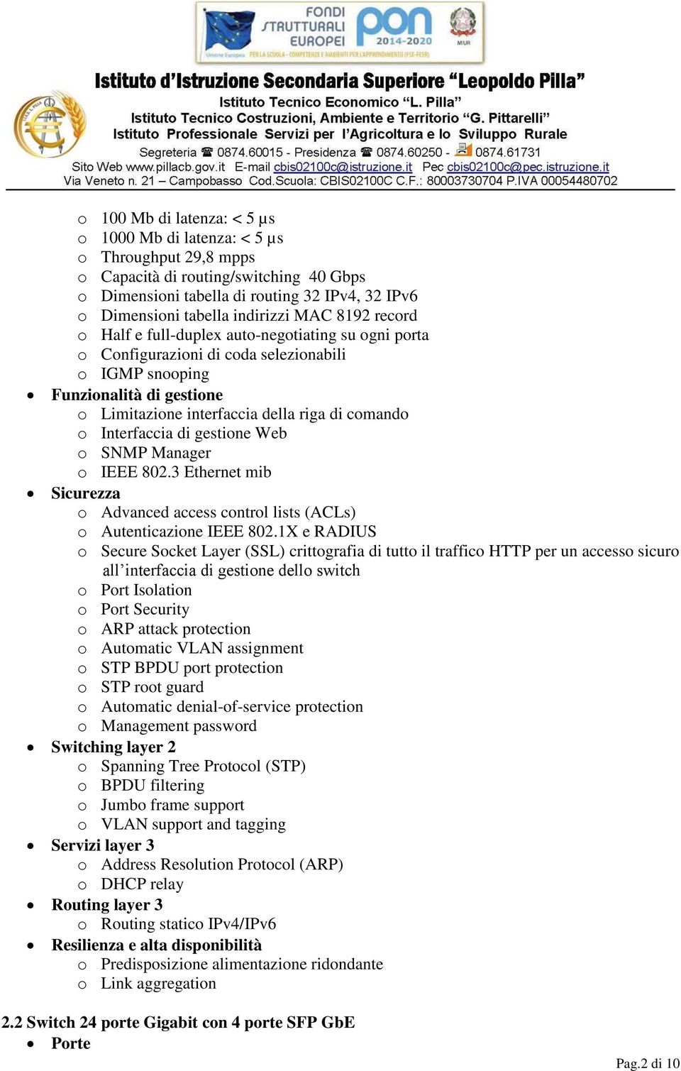 Interfaccia di gestione Web o SNMP Manager o IEEE 802.3 Ethernet mib Sicurezza o Advanced access control lists (ACLs) o Autenticazione IEEE 802.