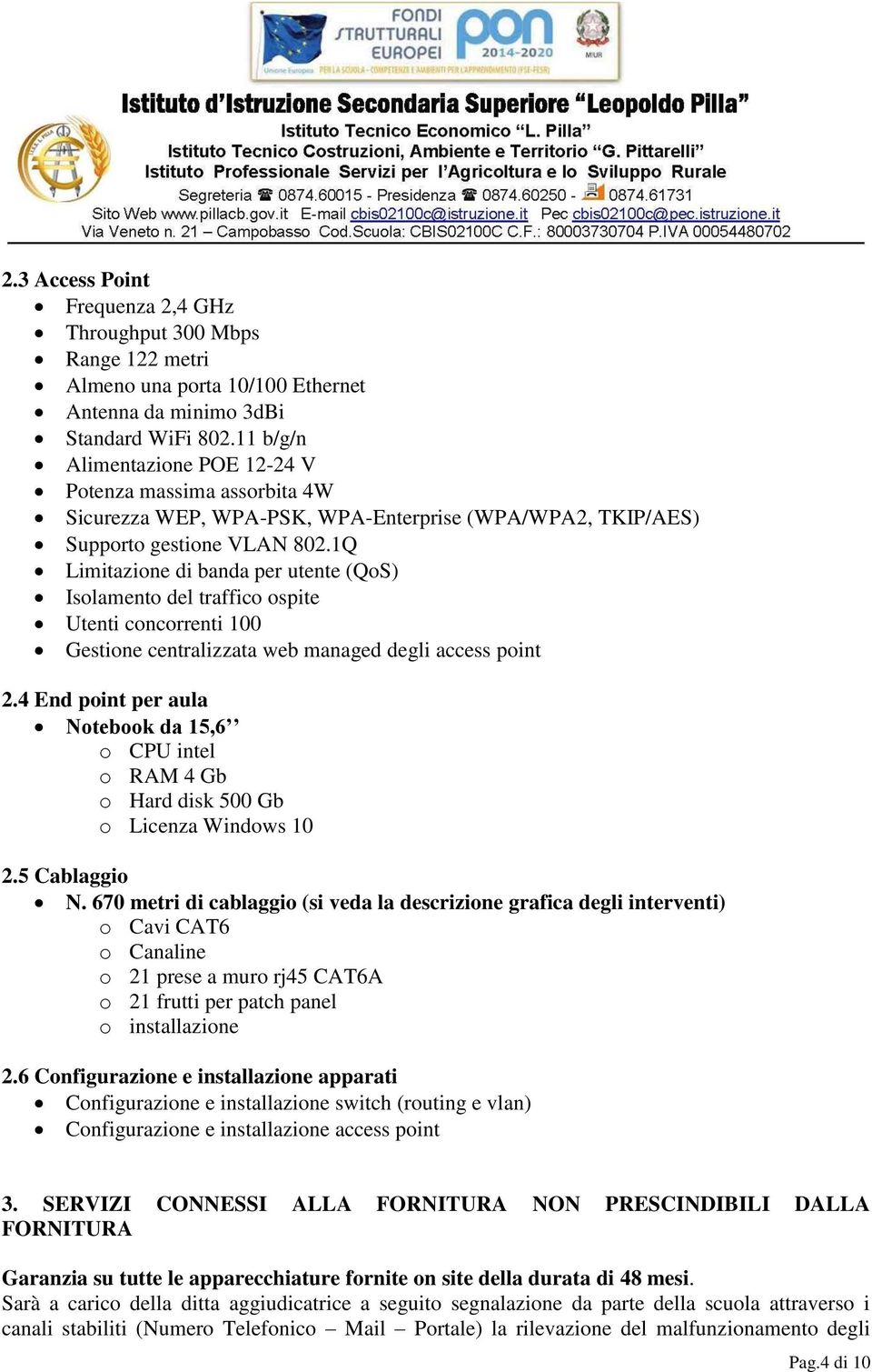 1Q Limitazione di banda per utente (QoS) Isolamento del traffico ospite Utenti concorrenti 100 Gestione centralizzata web managed degli access point 2.