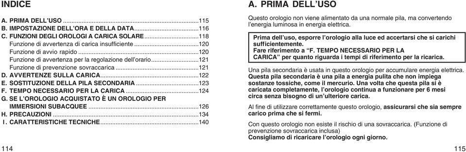 SOSTITUZIONE DELLA PILA SECONDARIA...123 F. TEMPO NECESSARIO PER LA CARICA...124 G. SE L OROLOGIO ACQUISTATO È UN OROLOGIO PER IMMERSIONI SUBACQUEE...126 H. PRECAUZIONI...134 l.