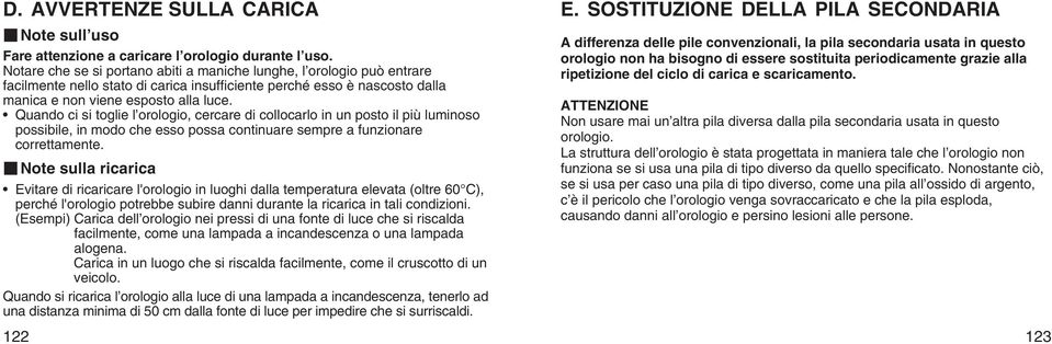 Quando ci si toglie l orologio, cercare di collocarlo in un posto il più luminoso possibile, in modo che esso possa continuare sempre a funzionare correttamente.