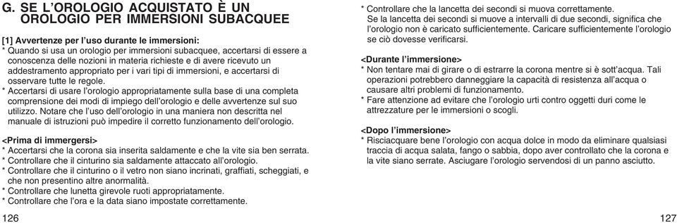 * Accertarsi di usare l orologio appropriatamente sulla base di una completa comprensione dei modi di impiego dell orologio e delle avvertenze sul suo utilizzo.