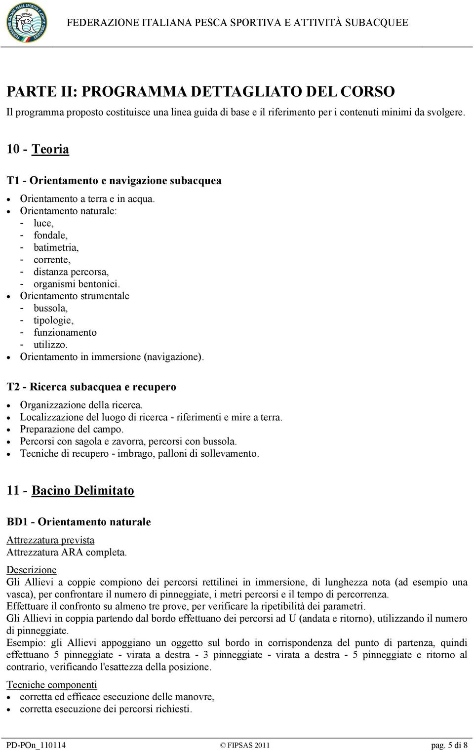 Orientamento strumentale - bussola, - tipologie, - funzionamento - utilizzo. Orientamento in immersione (navigazione). T2 - Ricerca subacquea e recupero Organizzazione della ricerca.