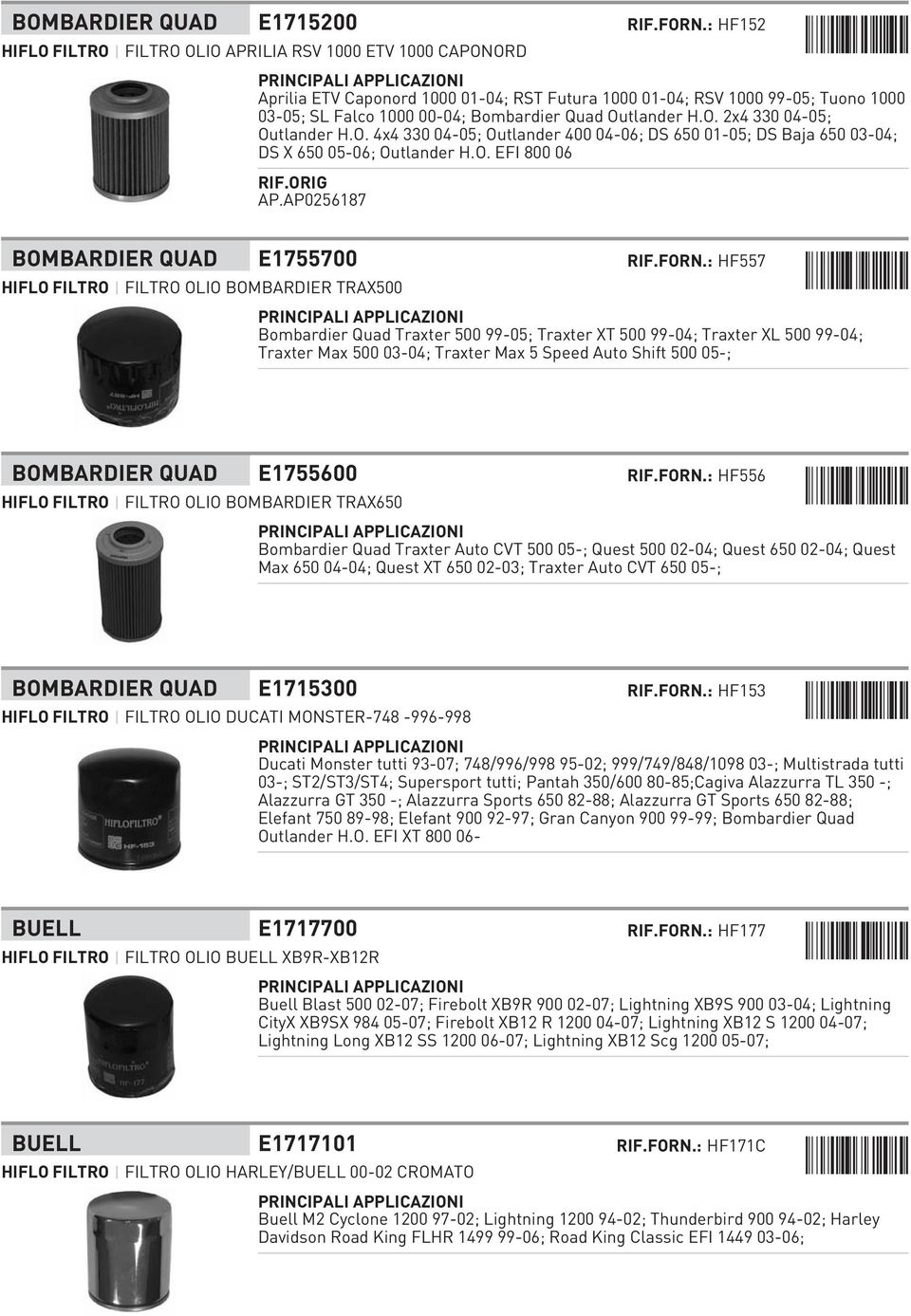 Outlander H.O. 2x4 330 04-05; Outlander H.O. 4x4 330 04-05; Outlander 400 04-06; DS 650 01-05; DS Baja 650 03-04; DS X 650 05-06; Outlander H.O. EFI 800 06 AP.AP0256187 BOMBARDIER QUAD E1755700 RIF.