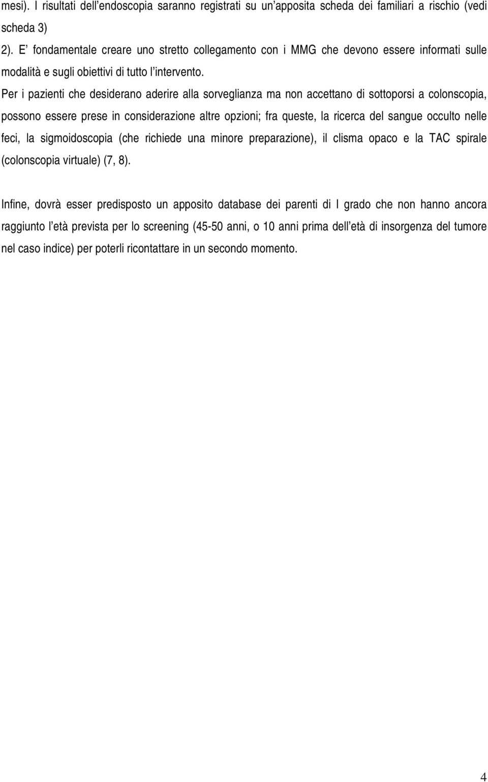 Per i pazienti che desiderano aderire alla sorveglianza ma non accettano di sottoporsi a colonscopia, possono essere prese in considerazione altre opzioni; fra queste, la ricerca del sangue occulto