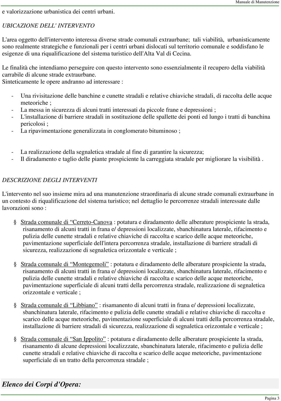 dislocati sul territorio comunale e soddisfano le esigenze di una riqualificazione del sistema turistico dell'alta Val di Cecina.