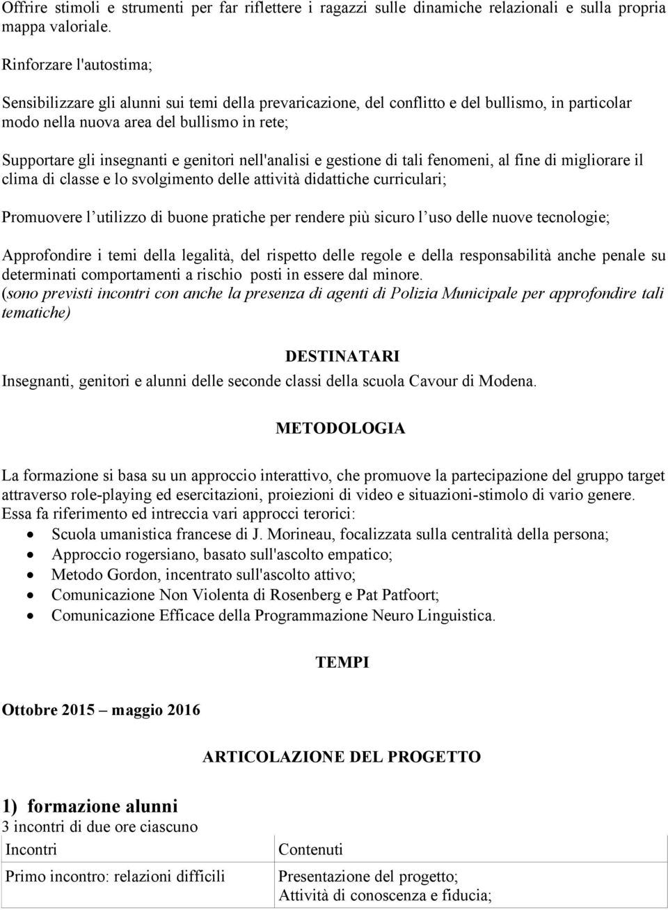 genitori nell'analisi e gestione di tali fenomeni, al fine di migliorare il clima di classe e lo svolgimento delle attività didattiche curriculari; Promuovere l utilizzo di buone pratiche per rendere