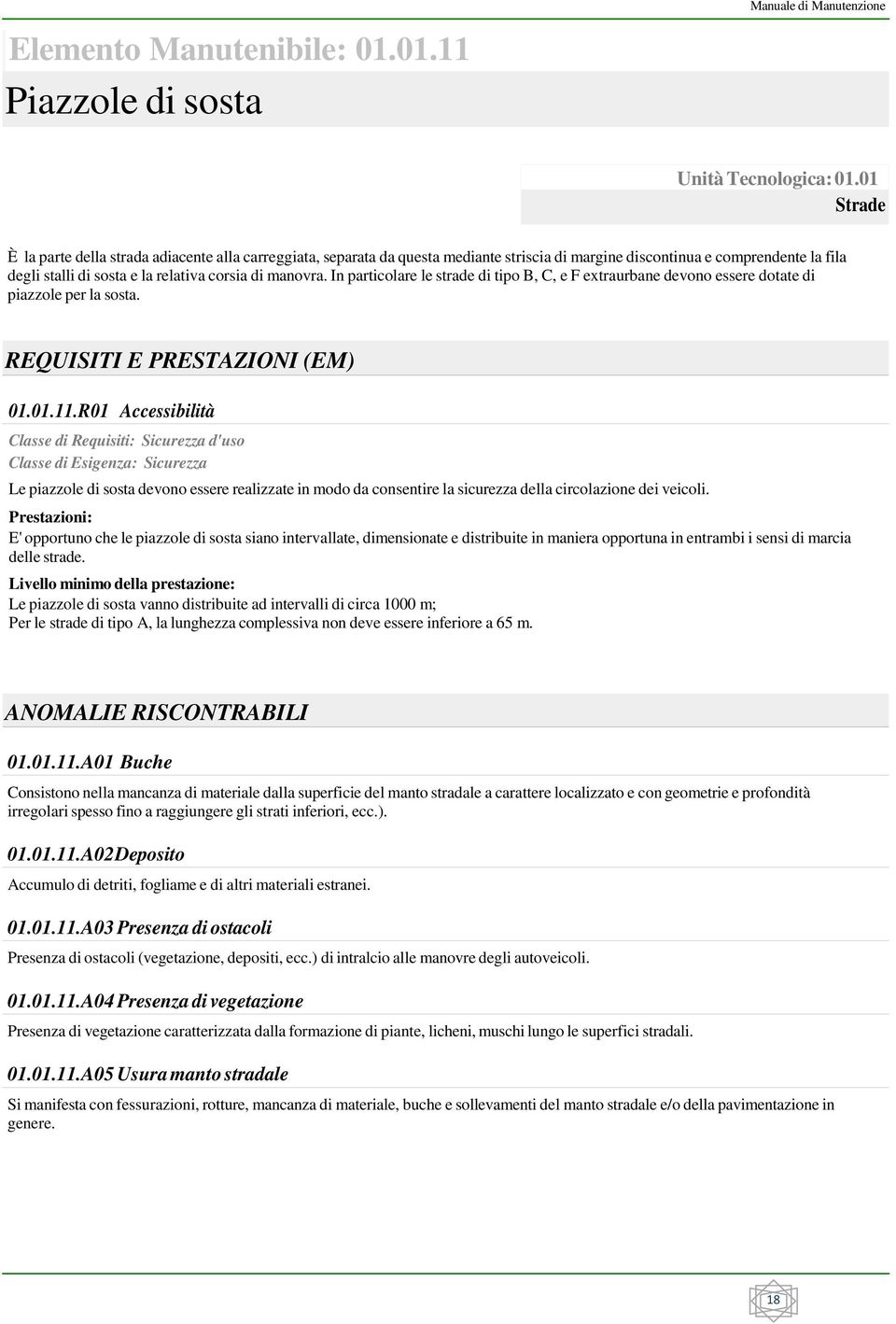 In particolare le strade di tipo B, C, e F extraurbane devono essere dotate di piazzole per la sosta. REQUISITI E PRESTAZIONI (EM) 01.01.11.