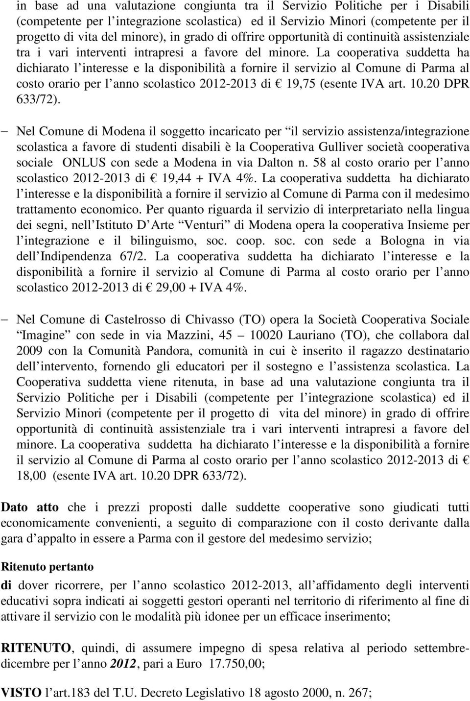 La cooperativa suddetta ha dichiarato l interesse e la disponibilità a fornire il servizio al Comune di Parma al costo orario per l anno scolastico 2012-2013 di 19,75 (esente IVA art. 10.
