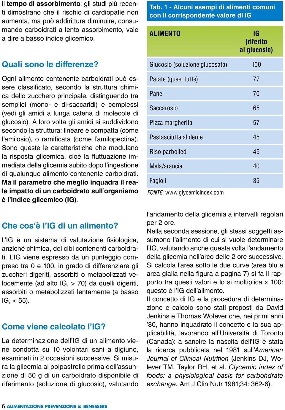 Ogni alimento contenente carboidrati può essere classificato, secondo la struttura chimica dello zucchero principale, distinguendo tra semplici (mono- e di-saccaridi) e complessi (vedi gli amidi a