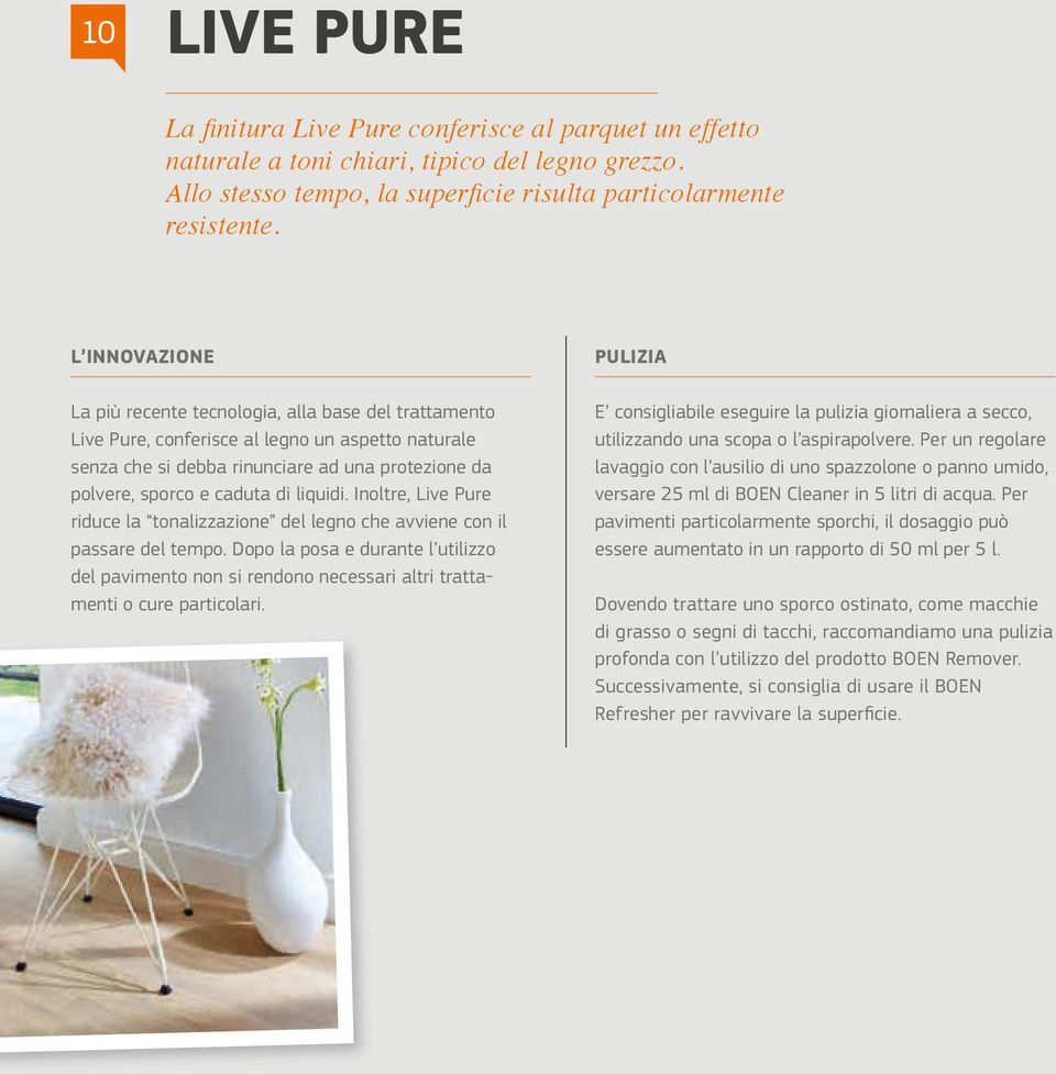 liquidi. Inoltre, Live Pure riduce la tonalizzazione del legno che avviene con il passare del tempo.