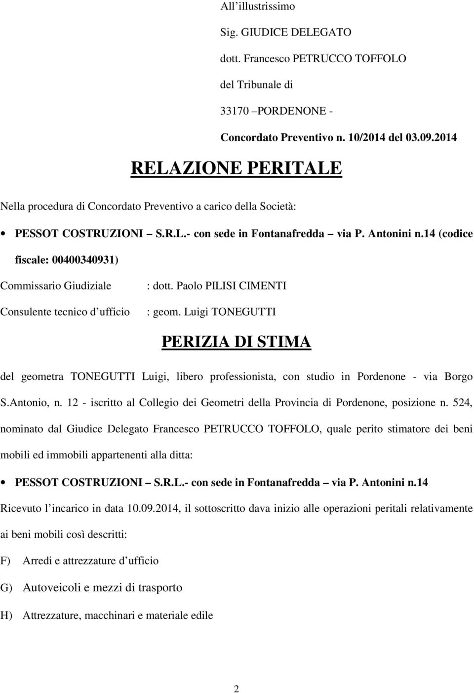 14 (codice fiscale: 00400340931) Commissario Giudiziale Consulente tecnico d ufficio : dott. Paolo PILISI CIMENTI : geom.