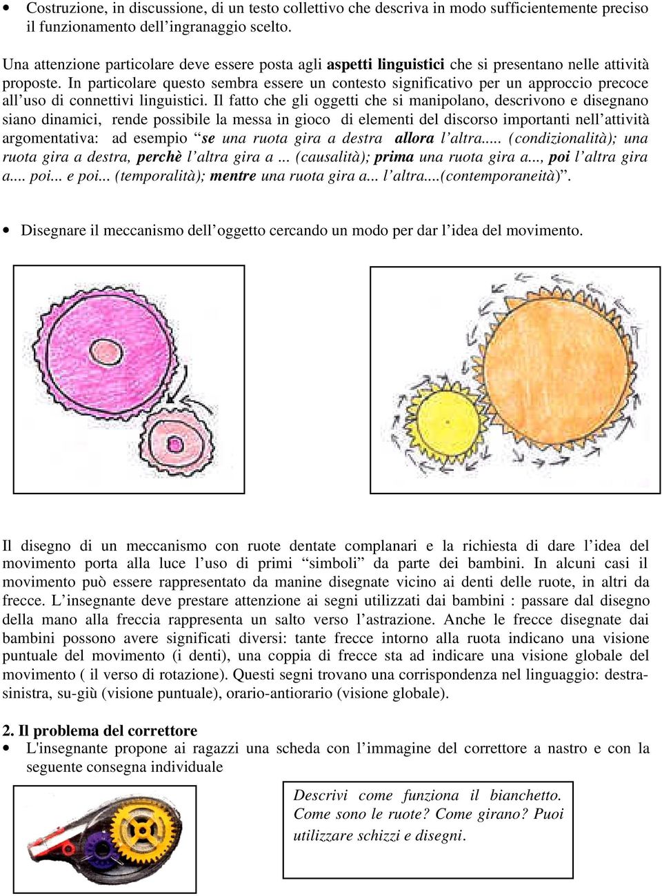 In particolare questo sembra essere un contesto significativo per un approccio precoce all uso di connettivi linguistici.