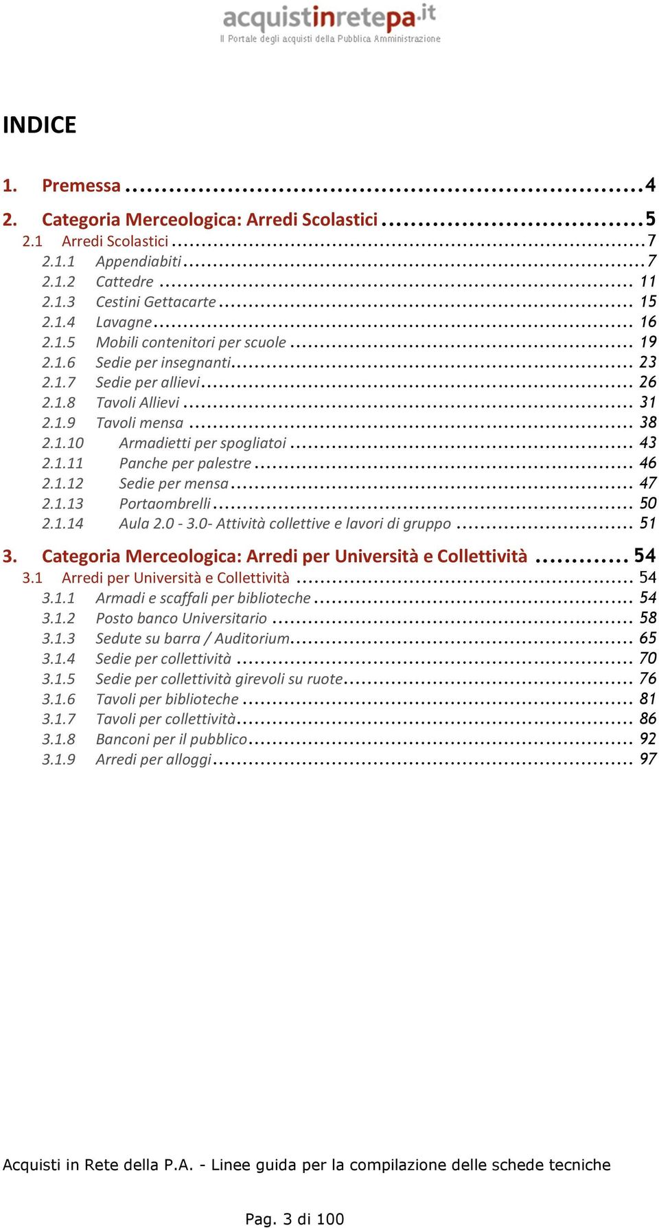 .. 46 2.1.12 Sedie per mensa... 47 2.1.13 Portaombrelli... 50 2.1.14 Aula 2.0-3.0- Attività collettive e lavori di gruppo... 51 3. Categoria Merceologica: Arredi per Università e Collettività... 54 3.