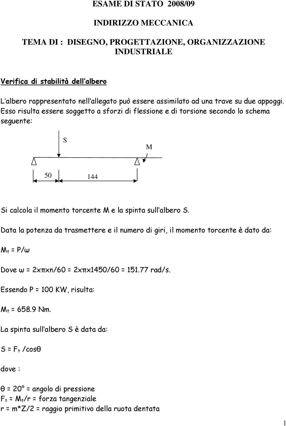 Esso risulta essere soggetto a sforzi di flessione e di torsione secondo lo schema seguente: S M 50 144 Si calcola il momento torcente M e la spinta sull albero S.
