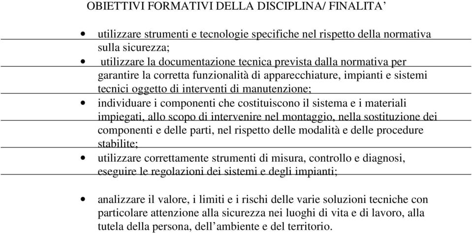 impiegati, allo scopo di intervenire nel montaggio, nella sostituzione dei componenti e delle parti, nel rispetto delle modalità e delle procedure stabilite; utilizzare correttamente strumenti di