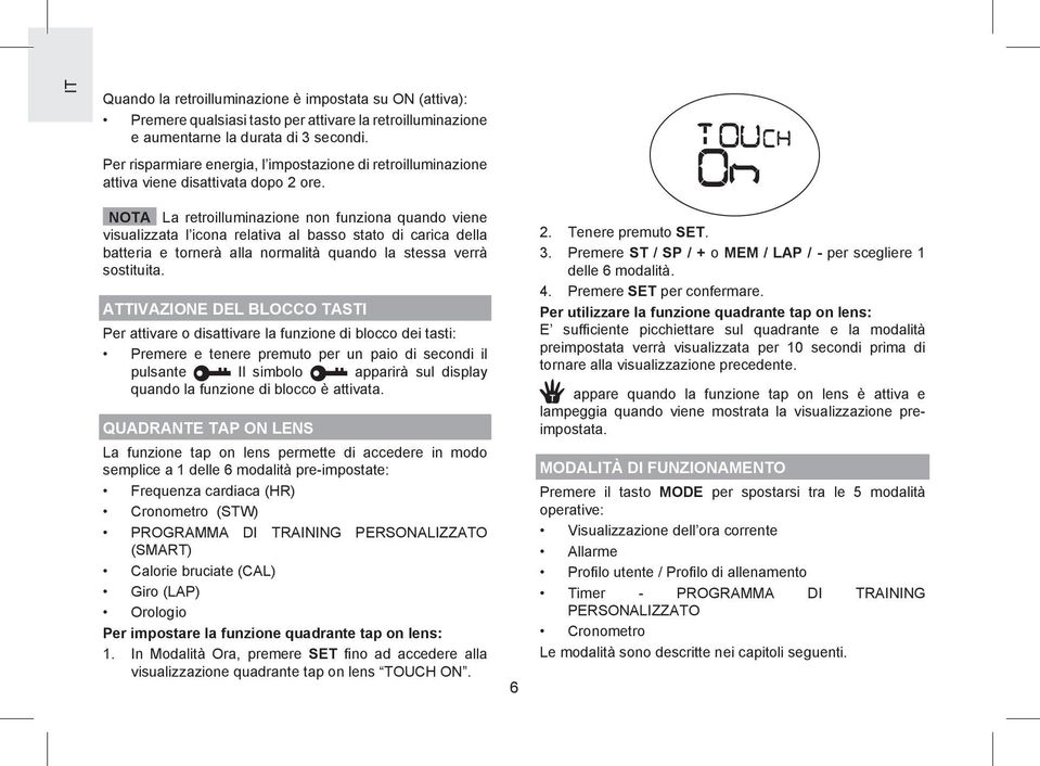 NOTA La retroilluminazione non funziona quando viene visualizzata l icona relativa al basso stato di carica della batteria e tornerà alla normalità quando la stessa verrà sostituita.