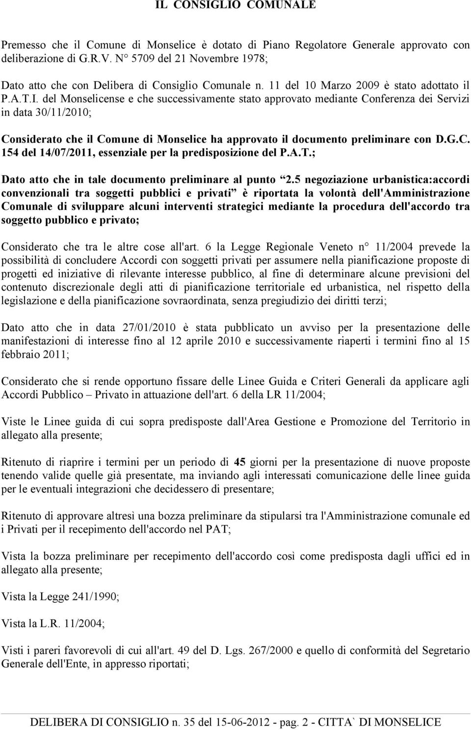 del Monselicense e che successivamente stato approvato mediante Conferenza dei Servizi in data 30/11/2010; Considerato che il Comune di Monselice ha approvato il documento preliminare con D.G.C. 154 del 14/07/2011, essenziale per la predisposizione del P.