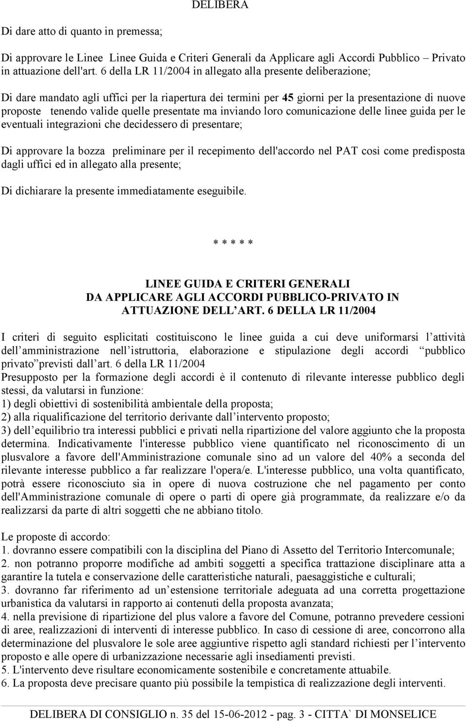 presentate ma inviando loro comunicazione delle linee guida per le eventuali integrazioni che decidessero di presentare; Di approvare la bozza preliminare per il recepimento dell'accordo nel PAT così