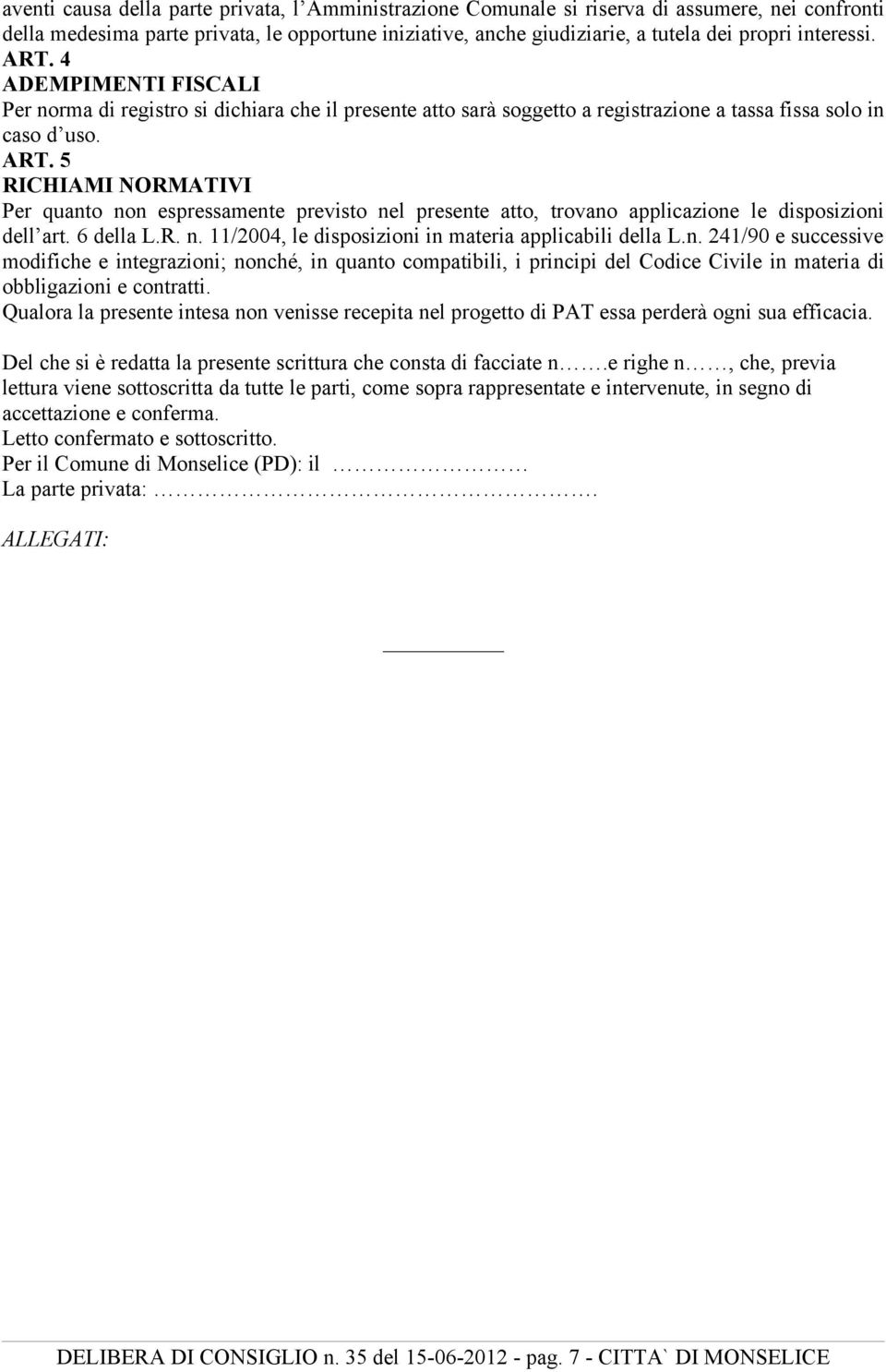 6 della L.R. n. 11/2004, le disposizioni in materia applicabili della L.n. 241/90 e successive modifiche e integrazioni; nonché, in quanto compatibili, i principi del Codice Civile in materia di obbligazioni e contratti.