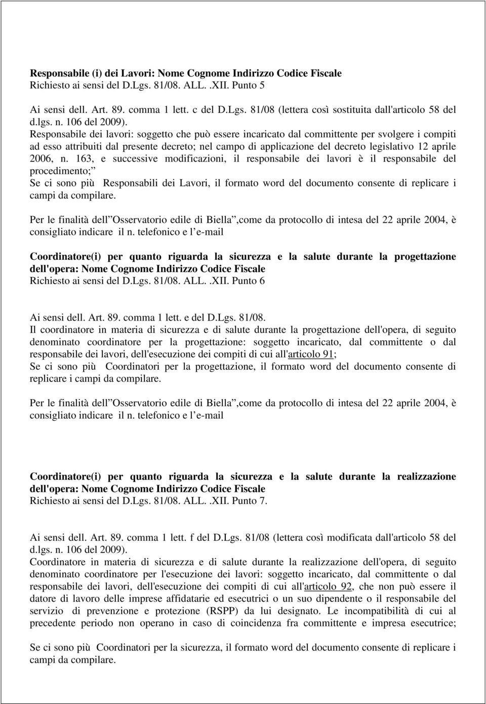 Responsabile dei lavori: soggetto che può essere incaricato dal committente per svolgere i compiti ad esso attribuiti dal presente decreto; nel campo di applicazione del decreto legislativo 12 aprile