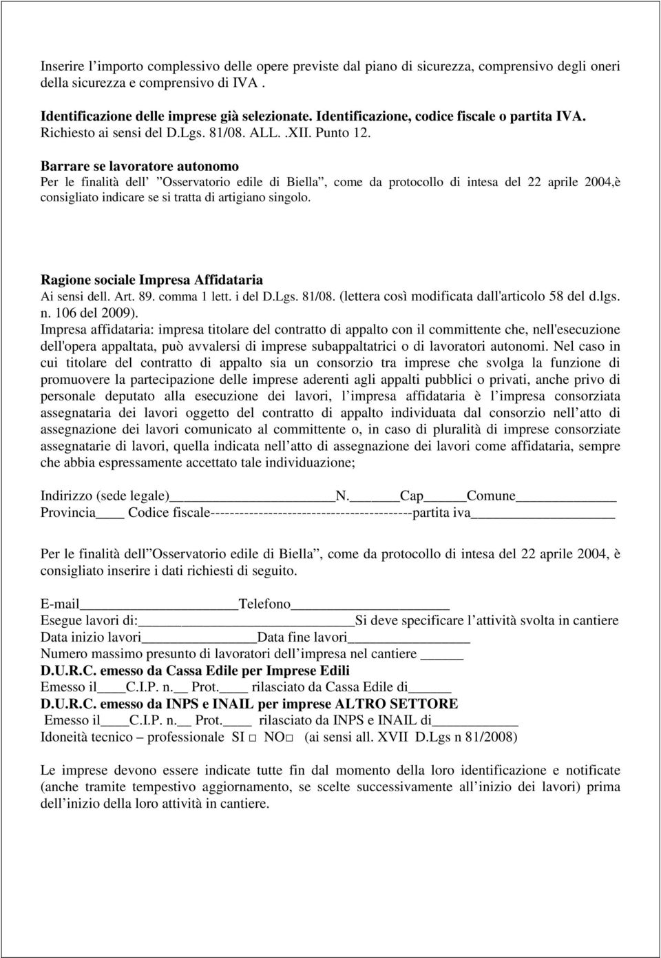 Barrare se lavoratore autonomo Per le finalità dell Osservatorio edile di Biella, come da protocollo di intesa del 22 aprile 2004,è consigliato indicare se si tratta di artigiano singolo.