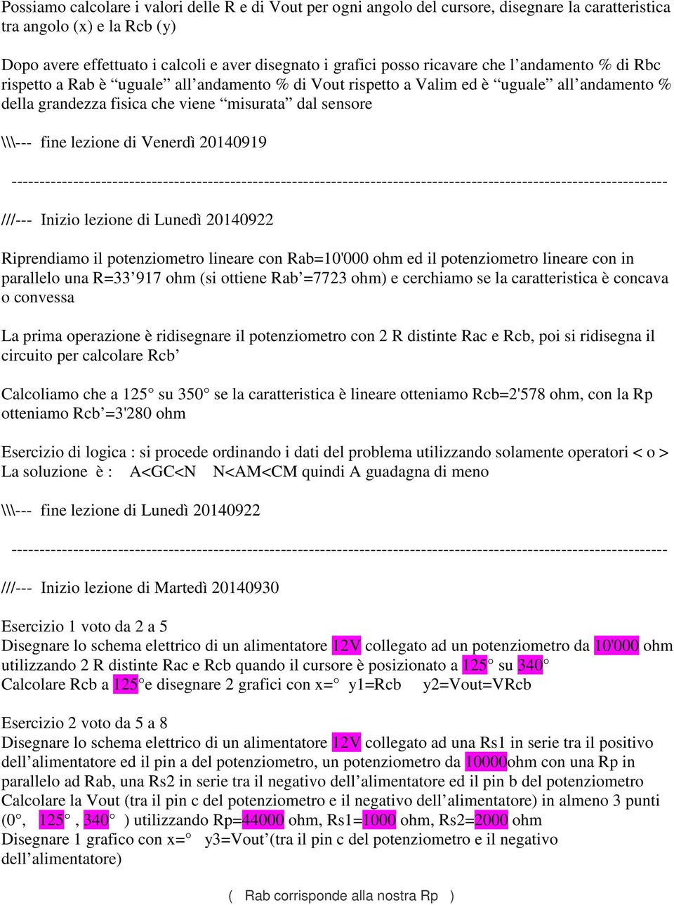 lezione di Venerdì 20140919 ///--- Inizio lezione di Lunedì 20140922 Riprendiamo il potenziometro lineare con Rab=10'000 ohm ed il potenziometro lineare con in parallelo una R=33 917 ohm (si ottiene