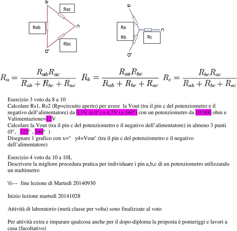 potenziometro e il negativo Esercizio 4 voto da 10 a 10L Descrivere la migliore procedura pratica per individuare i pin a,b,c di un potenziometro utilizzando un multimetro \\\--- fine lezione di