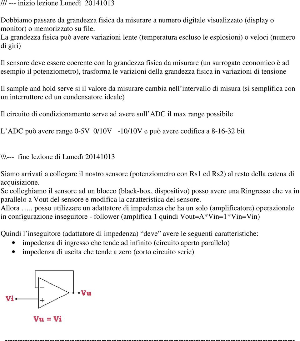 economico è ad esempio il potenziometro), trasforma le varizioni della grandezza fisica in variazioni di tensione Il sample and hold serve si il valore da misurare cambia nell intervallo di misura