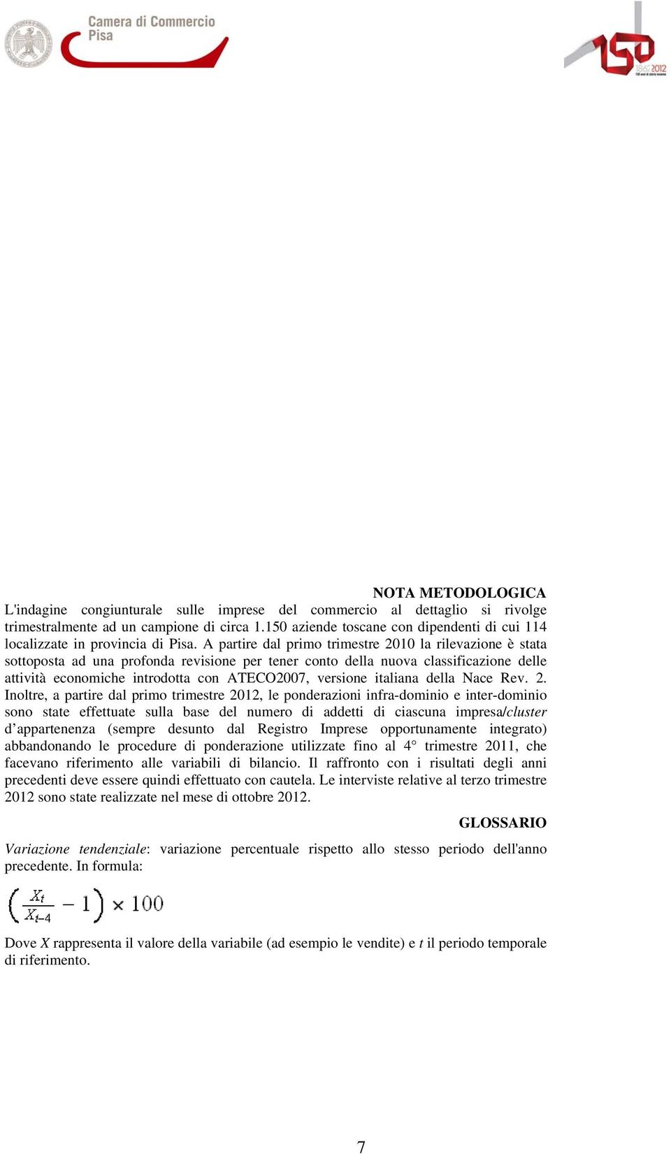 A partire dal primo trimestre 2010 la rilevazione è stata sottoposta ad una profonda revisione per tener conto della nuova classificazione delle attività economiche introdotta con ATECO2007, versione