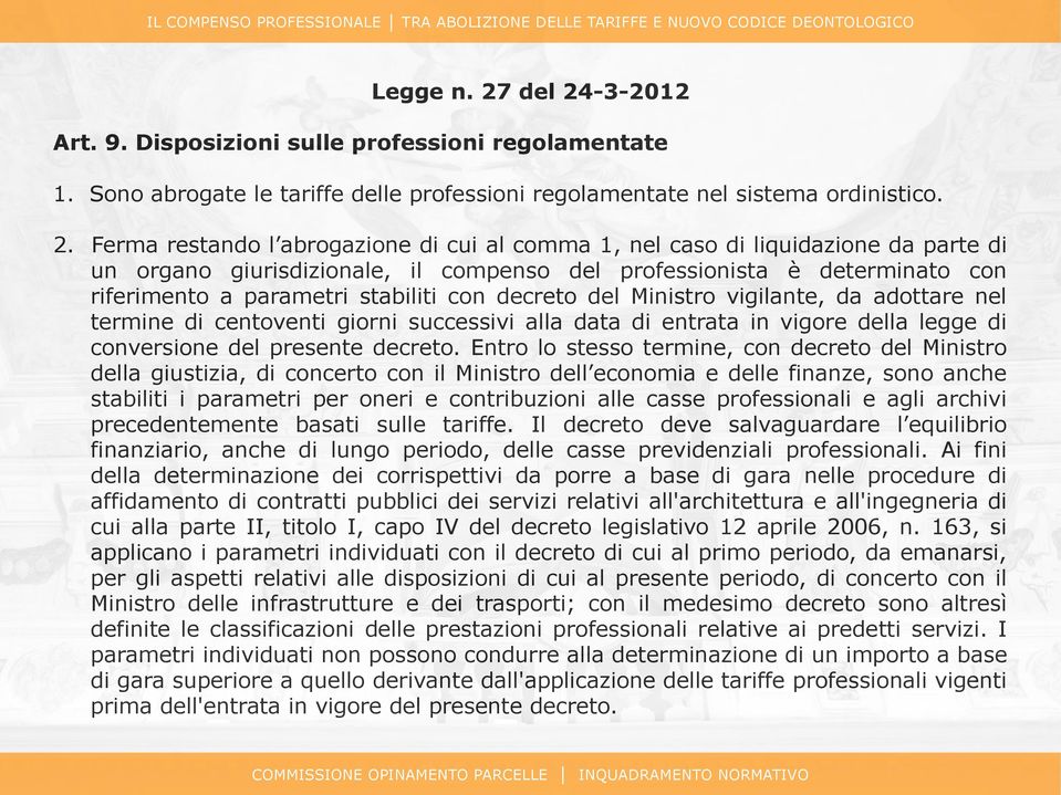 -3-2012 Art. 9. Disposizioni sulle professioni regolamentate 1. Sono abrogate le tariffe delle professioni regolamentate nel sistema ordinistico. 2.