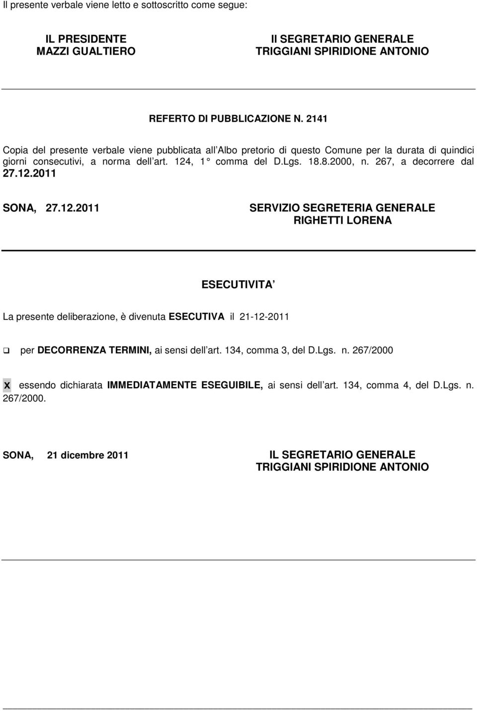 267, a decorrere dal 27.12.2011 SONA, 27.12.2011 SERVIZIO SEGRETERIA GENERALE RIGHETTI LORENA ESECUTIVITA La presente deliberazione, è divenuta ESECUTIVA il 21-12-2011 per DECORRENZA TERMINI, ai sensi dell art.