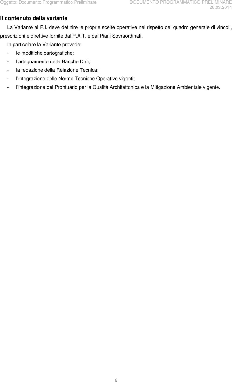 In particolare la Variante prevede: - le modifiche cartografiche; - l adeguamento delle Banche Dati; - la redazione della